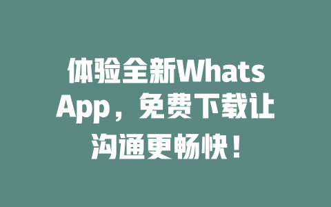 体验全新WhatsApp，免费下载让沟通更畅快！ 一