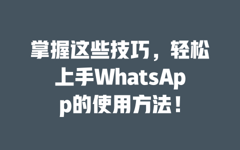 掌握这些技巧，轻松上手WhatsApp的使用方法！ 一