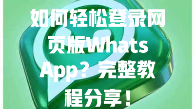 如何轻松登录网页版WhatsApp？完整教程分享！ 一
